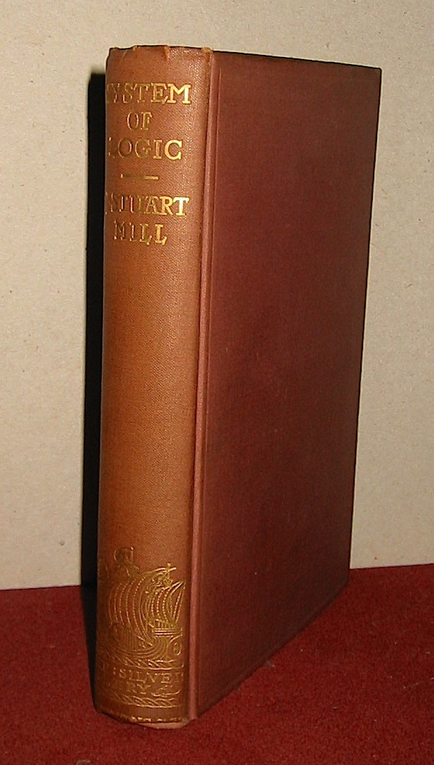 John Stuart Mill A system of logic ratiocinative and inductive being a connected view of the principles of evidence and the methods of scientific investigation 1900 London Longmans, Green and Co.